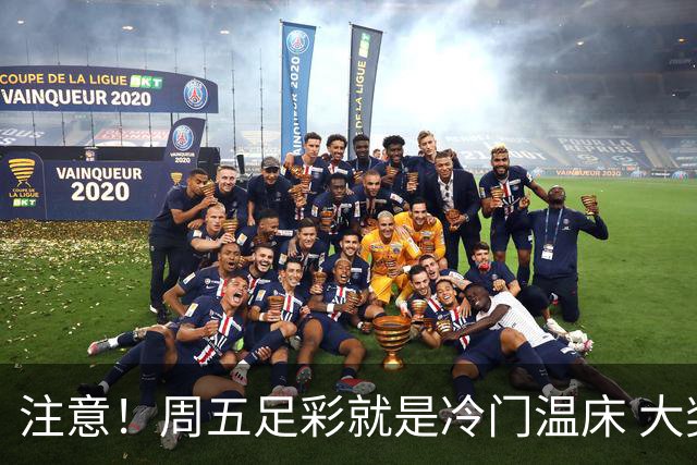 注意！周五足彩就是冷门温床 大奖格局重防大冷